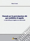 Manuale per la partecipazione alle gare pubbliche di appalto. Le regole della gara di appalto ad uso delle aziende libro di Crosato Mauro