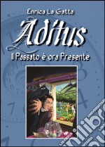 Aditus. Il passato è ora presente