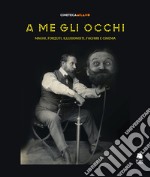 A me gli occhi. Maghi, forzuti, illusionisti, fachiri e cinema. Ediz. illustrata