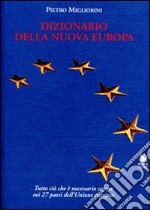 Dizionario della nuova Europa. Una guida essenziale e completa per conoscere i ventisette paesi dell'Unione Europea libro