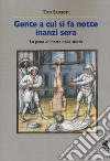 Gente a cui si fa notte inanzi sera. La pena di morte nella storia libro di Saffioti Tito