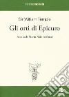 Gli orti di Epicuro. Testo inglese a fronte libro di Temple William Rossi M. M. (cur.)