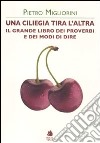 Una ciliegia tira l'altra. Il grande libro dei proverbi e dei modi di dire libro