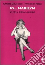 Io... Marilyn. La vita, il cinema, il glamour libro