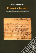 Mozart a Londra. «Londra affumicata e trista, ma libera» libro