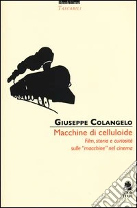 Macchine di celluloide. Film, storia e curiosità sulle «macchine» nel cinema libro