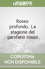 Rosso profondo. La stagione del garofano rosso libro