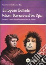 European Ballads between Boccaccio and Bob Dylan. European Peoples through common roots in folklore. Ediz. illustrata. Con CD Audio libro