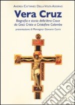 Vera Cruz. Biografia e storia della vera croce da Gesù Cristo a Cristoforo Colombo libro