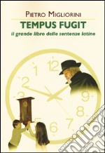 Tempus fugit. Il grande libro delle sentenze latine libro