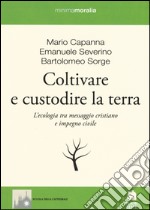 Coltivare e custodire la terra. L'ecologia tra messaggio cristiano e impegno civile libro