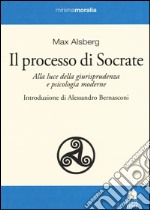 Il processo di Socrate. Alla luce della giurisprudenza e psicologie moderne libro