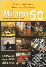 Milano 50. La nuovissima guida 2015/2016. I 350 locali imperdibili della città