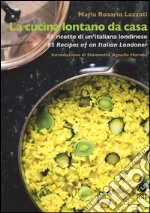 La cucina lontano da casa. 85 ricette di un'italiana londinese-85 Recipes of an Italian Londoner. Ediz. bilingue libro