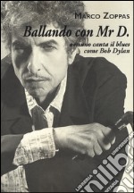 Ballando con Mr. D. Nessuno canta il blues come Bob Dylan