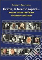 Grazie, le faremo sapere... Manuale pratico dell'attore di cinema e televisione libro