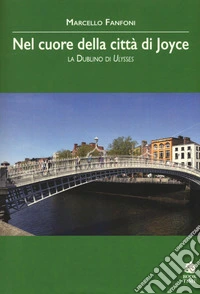 Nel cuore della città di Joyce. La Dublino di Ulysses