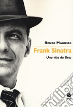 Frank Sinatra. Una vita da boss