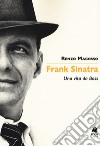 Frank Sinatra. Una vita da boss libro