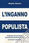 L'inganno populista. Cronaca di un anno vissuto pericolosamente libro di Gianola Rinaldo