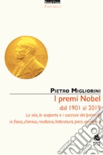 I premi Nobel dal 1901 al 2019. La vita, le scoperte e i successi dei premiati in fisica, chimica, medicina, letteratura, pace, economia. Nuova ediz. libro