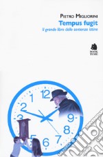 Tempus fugit. Il grande libro delle sentenze latine libro