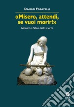 «Misero, attendi, se vuoi morir!» Mozart e l'idea della morte libro