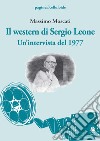 Il western di Sergio Leone. Un'intervista del 1977 libro di Moscati Massimo