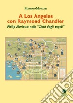 A Los Angeles con Raymond Chandler. Philip Marlowe nella «Città degli angeli»