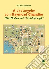 A Los Angeles con Raymond Chandler. Philip Marlowe nella «Città degli angeli» libro di Moscati Massimo