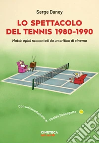 Lo spettacolo del tennis 1980-1990. Match epici raccontati da un critico di cinema libro