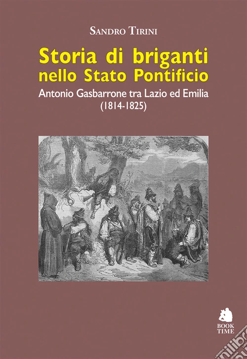 Storia di briganti nello Stato pontificio. Antonio Gasbarrone tra Lazio ed Emilia (1814-1825). Ediz. illustrata