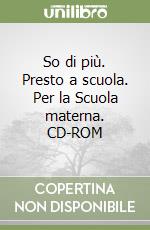 So di più. Presto a scuola. Per la Scuola materna. CD-ROM libro