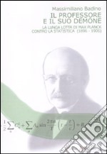 Il professore e il suo demone. La lunga lotta di Max Planch contro la statistica (1896-1906) libro