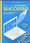 Crea un sito web di successo. Dritte e strategie vincenti alla portata di tutti libro