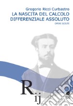 La nascita del calcolo differenziale assoluto. Opere scelte