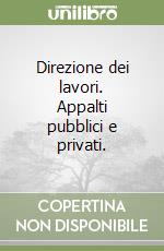 Direzione dei lavori. Appalti pubblici e privati. libro