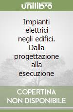 Impianti elettrici negli edifici. Dalla progettazione alla esecuzione