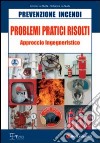 Prevenzione incendi. Problemi pratici risolti. Approccio ingegneristico libro