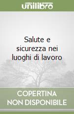 Salute e sicurezza nei luoghi di lavoro libro