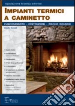 Impianti termici a caminetto. Funzionamento. Costruzione. Rischio incendio libro