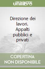 Direzione dei lavori. Appalti pubblici e privati libro