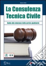 La consulenza tecnica civile. Guida alla redazione delle perizie giudiziarie. Con CD-ROM