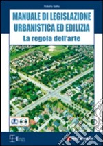 Manuale di legislazione urbanistica ed edilizia. La regola dell'arte. Con CD-ROM libro