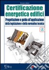 Certificazione energetica degli edifici. Progettazione e guida all'applicazione della legislazione e della normativa tecnica libro