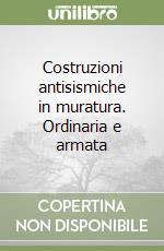 Costruzioni antisismiche in muratura. Ordinaria e armata libro