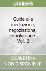 Guida alla mediazione, negoziazione, conciliazione. Vol. 2 libro