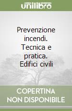 Prevenzione incendi. Tecnica e pratica. Edifici civili