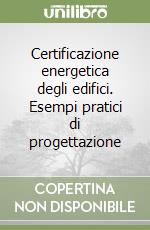 Certificazione energetica degli edifici. Esempi pratici di progettazione