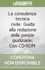 La consulenza tecnica civile. Guida alla redazione delle perizie giudiziarie. Con CD-ROM